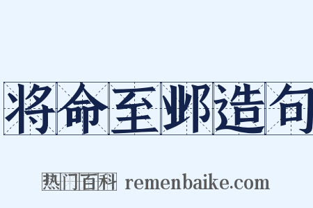 将命至邺造句是什么意思的图片